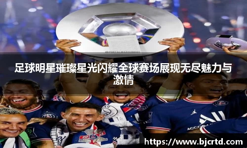 足球明星璀璨星光闪耀全球赛场展现无尽魅力与激情